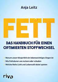 Fett Das Handbuch Fur Einen Optimierten Stoffwechsel Warum Unser Korperfett Ein Lebenswichtiges Organ Ist Wie Fettsauren Uns Nutzen Oder Schaden Welche Rolle Licht Und Lebensstil Dabei Spielen Von Anja Leitz