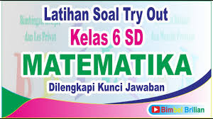 Video ini mencakup teori dasar dan juga latihan soal berupa pdf yang bisa. Soal Try Out Matematika Kelas 6 Sd Dan Kunci Jawaban Bimbel Brilian Youtube