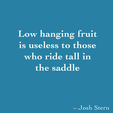 Low Hanging Fruit Is Useless To Those Who Ride Tall In The Saddle Fruit Quotes Quotes Words