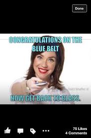 Remember Newly Promoted Blue Belts You Still Have A Long Way To Go Stay In Class Martial Arts Humor Jui Jitsu Bjj Motivation