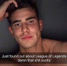 Just Found Out About League Of Legends Damn That Shit Sucks