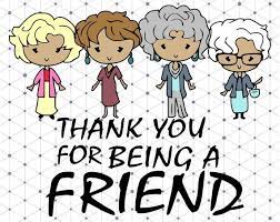 Thank You For Being A Friend Svg Dxf Png Golden Girls Clipart For Cricut And More Golden Girls Humor Golden Girls Quotes Golden Girls Tattoo