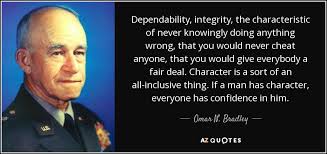 Discover and share dependability quotes. Omar N Bradley Quote Dependability Integrity The Characteristic Of Never Knowingly Doing Anything Wrong