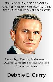 FRANK BORMAN, CEO OF EASTERN AIRLINES, AMERICAN ASTRONAUT AND AERONAUTICAL  ENGINEER DIES AT 95: Biography, Lifestyle, Achievements, Awards, 85 Untold  ...