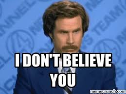 25 best memes about believe in yourself believe in. I Don T Believe You Anchor Man I Dont Believe You Believe In You Believe