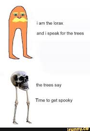 I Am The Lorax I Speak For The Trees Meme Template Pin On Ooooohhhh Kornal