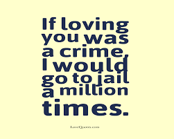 Which is all fine if everyone is peaceful and law abiding. If Loving You Was A Crime Love Quotes