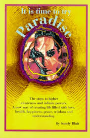 It is time to try paradise: The steps to higher awareness and infinite  powers : a new way of creating life filled with love, health, happiness,  peace, ...