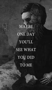 Maybe One Day You Ll See What You Did To Me Picture Quotes
