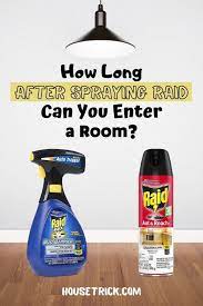 How Long After Spraying Raid Can You Enter A Room House Trick