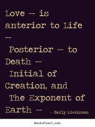 Make Picture Quotes About Love Love Is Anterior To Life Posterior To