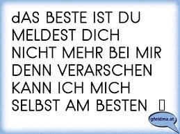 Das Beste Ist Du Meldest Dich Nicht Mehr Bei Mir Denn Verarschen Kann Ich Mich Selbst Am Besten Ã Osterreichische Spruche Und Zitate