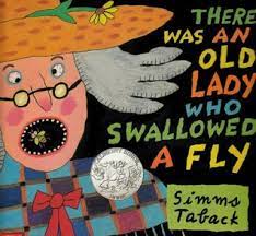 She swallowed the spider to catch the fly. There Was An Old Lady Who Swallowed A Fly By Simms Taback