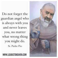 St Padre Pio Don T Forget Your Guardian Angel Who Is Always With You Saint Quotes Catholic Catholic Quotes Saint Quotes
