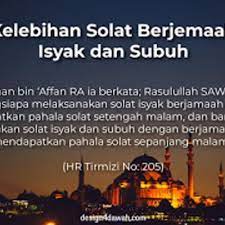 Mengenai kelebihan ini, imam bukhari telah meriwayatkan suatu hadis sahih yang bermaksud : Fadhilat Solat Isyak Dan Subuh Berjemaah