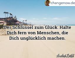 Der Schlussel Zum Gluck Halte Dich Fern Von Menschen Die Dich Unglucklich Machen Zitate Weisheiten Spruche Furs Leben