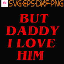 Dear daddy, no matter where i go in life, who i get married to, how much time i spend with guys, how much i love my husband, you'll always be my number one man. But Daddy I Love Him Quotes Png Eps Dxf Digital Download My Love I Love Him Love Him