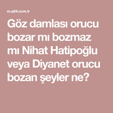 Goz Damlasi Orucu Bozar Mi Bozmaz Mi Nihat Hatipoglu Veya Diyanet Orucu Bozan Seyler Ne Gozler Dualar Ramazan