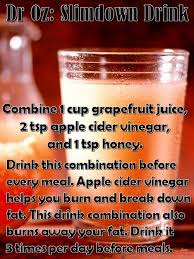 Dr Oz Slimdown Drink Combine 1 Cup Grapefruit Juice 2 Tsp Apple Cider Vinegar And 1 Tsp Honey Drink This Com Slim Down Drink How To Slim Down Apple Detox