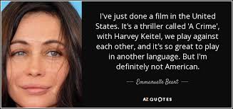 Béart won a césar award for best supporting actress in the film manon des. Emmanuelle Beart Quote I Ve Just Done A Film In The United States It S