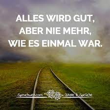 Alles Wird Gut Aber Nie Mehr Wie Es Mal War Herzschmerz Spruche