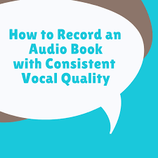 How To Record An Audiobook With More Consistent Vocal Quality Audio Books Writers Help Book Publishing
