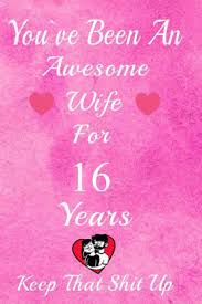 The traditional gift is wax, hard and tough at first glance but easily melted and malleable if there's the right spark. You Ve Been An Awesome Wife For 16 Years Keep That Shit Up 16th Anniversary Gift For Husband 16 Years Wedding Anniversary Gift For Men 16 Years Anniversary Gift For Him By Gift