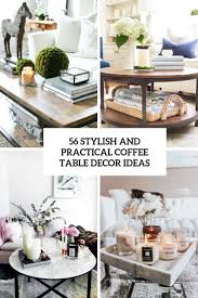 Nicely decorated tables would provide a warm and beautiful platform to serve food and garner you all the appreciation. 56 Stylish And Practical Coffee Table Decor Ideas Digsdigs