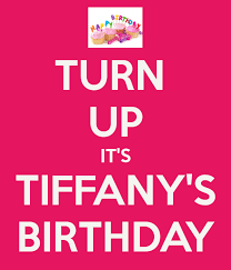 Turn Up It S Tiffany S Birthday Png 600 700 Happy Birthday Sis Tiffany Birthday Quotes
