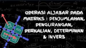 Operasi Aljabar Pada Matriks Penjumlahan Pengurangan Perkalian Determinan Invers Youtube