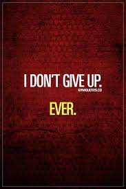 I Don T Give Up Ever Nevergiveup Dontstop Fitmotivation Gymmotivation Www Gymquotes Co For All Fitness Motivation Quotes Gym Quote Motivational Quotes