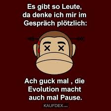 Es Gibt So Leute Da Denke Ich Mir Im Gesprach Plotzlich Ach Guck Mal Die Evolution Macht Auch Mal Pause Lustige Zitate Spruche Ich Denk An Dich