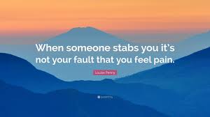 01:55:55 it's not your fault. Louise Penny Quote When Someone Stabs You It S Not Your Fault That You Feel Pain