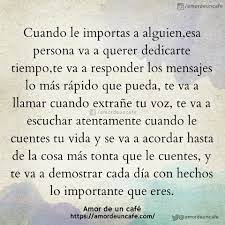 Cuando Le Importas A Alguien Esa Persona Va A Querer Dedicarte Tiempo Te Va A Responder Los Mensajes Lo Mas R Frases Bonitas Frases Sabias Frases Sentimentales