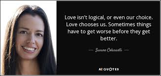 Check spelling or type a new query. Susane Colasanti Quote Love Isn T Logical Or Even Our Choice Love Chooses Us