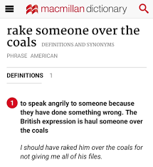 Raked over the coals revealed misconduct on the part of the arson investigators which led to the recommendation of criminal charges against two arson investigators for lying under oath. Eoi Teacher On Twitter To Rake Haul Grab Someone Over The Coals To Reprimand Someone Severely Because They Have Done Something Wrong My Parents Raked Me Over The Coals For Arriving Late Again