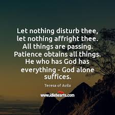 Let Nothing Disturb Thee Let Nothing Affright Thee All Things Are Passing Idlehearts