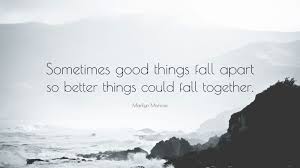 It was released on may 13, 2019 on astralwerks, alongside its lyric video. Marilyn Monroe Quote Sometimes Good Things Fall Apart So Better Things Could Fall Together