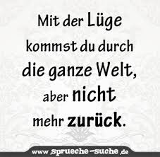 Mit Der Luge Kommst Du Durch Die Ganze Welt Aber Nicht Mehr Zuruck Spruche Suche