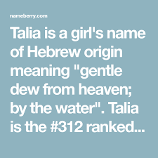 Talia Is A Girl S Name Of Hebrew Origin Meaning Gentle Dew From Heaven By The Water Talia Is The 312 Ranked Female N Names With Meaning Names Female Names