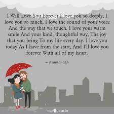 I love you , please say you love me too , these three words they could change our lives forever and i promise you that we will always be together till the end of time. I Will Love You Forever I Quotes Writings By Annu Singh Yourquote