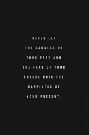 The streets erupt into violence and depravity, as those infected are driven to enact the most cruel and ghastly things they can think of. Never Let The Sadness Of Your Past And The Fear Of Your Future Ruin The Happiness Of Your Present Words Quotes Inspirational Quotes Motivation Positive Quotes