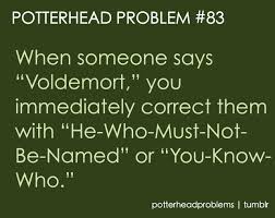 Fear Of A Name Only Increases Fear Of The Thing Itself Hermione Granger Actually I Do The Opposite When Someone Says You Know Who I Tell Them To Say Voldemort And Then S Potterhead Problems Harry Potter Obsession Harry Potter Jokes
