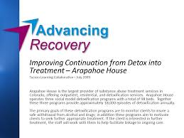 Improving Continuation From Detox Into Treatment Arapahoe House Tucson Learning Collaborative July 2009 Arapahoe House Is The Largest Provider Of Substance Ppt Download