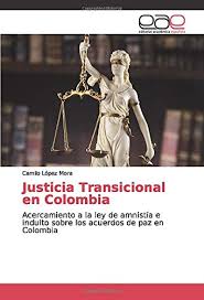 Amnistia sa nu fie data, posibilitate reala mai ales in conditiile preluarii presedintiei rotative a ue; Justicia Transicional En Colombia Acercamiento A La Ley De Amnistia E Indulto Sobre Los Acuerdos De Paz En Colombia Lopez Mora Camilo Amazon De Bucher