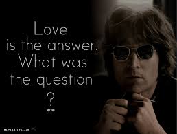 Love Is The Answer What Was The Question Mosquotes John Lennon Fragen
