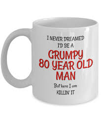 This type of gift is perfect, especially for a milestone occasion such as an 80th birthday. Buy 80th Birthday Mug For Men Funny Gag Gifts For Him Best Grumpy Old Man Gifts Mugs For 80 Year Old Friends Dad Husband Grandpa Online At Low Prices In