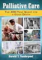 Palliative Care: The 400-Year Quest for a Good Death: Vanderpool, Harold  Y.: 9780786497997: Amazon.com: Books