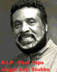 17 Oct 2008 Four Tops singer Levi Stubbs died at his Detroit home, aged 72.  Stubbs had been in ill health since being diagnosed with cancer in 1995 and  a stroke and