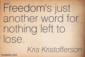 Freedom S Just Another Word For Nothing Left To Lose Freedom S Just Another Word For Nothing Left To Lose Kris Kristofferson Kris Kristofferson Words Lyric Quotes